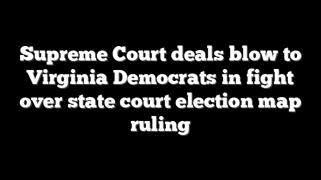 Supreme Court deals blow to Virginia Democrats in fight over state court election map ruling