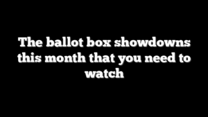 The ballot box showdowns this month that you need to watch