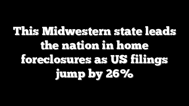 This Midwestern state leads the nation in home foreclosures as US filings jump by 26%
