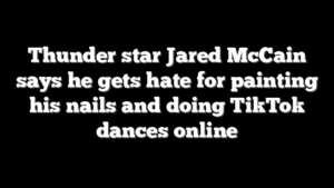 Thunder star Jared McCain says he gets hate for painting his nails and doing TikTok dances online