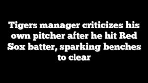 Tigers manager criticizes his own pitcher after he hit Red Sox batter, sparking benches to clear