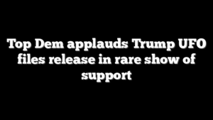 Top Dem applauds Trump UFO files release in rare show of support