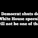 Top Democrat shuts down 2028 White House speculation: ‘I will not be one of them’