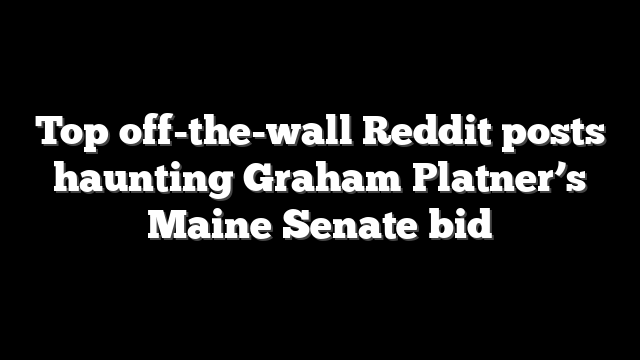 Top off-the-wall Reddit posts haunting Graham Platner’s Maine Senate bid