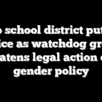 Top school district put on notice as watchdog group threatens legal action over gender policy