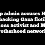 Trump admin accuses Hamas of backing Gaza flotilla, sanctions activist and Muslim Brotherhood networks