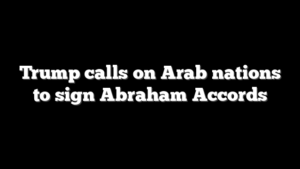 Trump calls on Arab nations to sign Abraham Accords