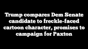 Trump compares Dem Senate candidate to freckle-faced cartoon character, promises to campaign for Paxton