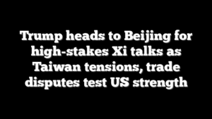 Trump heads to Beijing for high-stakes Xi talks as Taiwan tensions, trade disputes test US strength