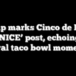 Trump marks Cinco de Mayo with ‘NICE’ post, echoing past viral taco bowl moment