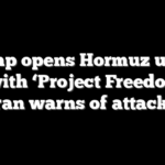 Trump opens Hormuz under fire with ‘Project Freedom’ as Iran warns of attacks
