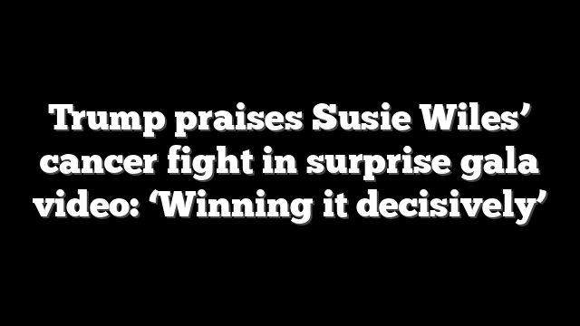 Trump praises Susie Wiles’ cancer fight in surprise gala video: ‘Winning it decisively’