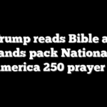 Trump reads Bible as thousands pack National Mall for America 250 prayer rally