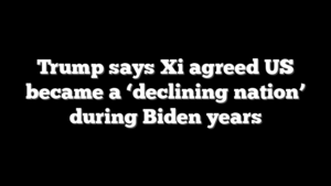 Trump says Xi agreed US became a ‘declining nation’ during Biden years