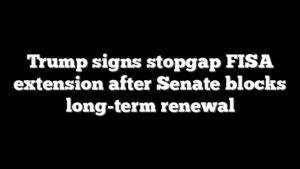 Trump signs stopgap FISA extension after Senate blocks long-term renewal