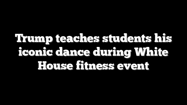 Trump teaches students his iconic dance during White House fitness event