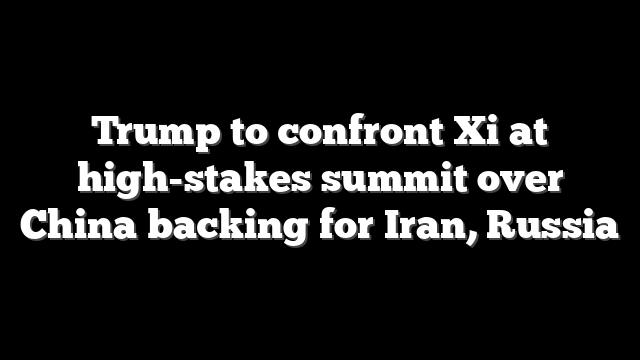 Trump to confront Xi at high-stakes summit over China backing for Iran, Russia