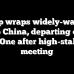 Trump wraps widely-watched trip to China, departing on Air Force One after high-stakes Xi meeting