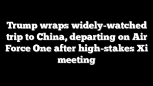 Trump wraps widely-watched trip to China, departing on Air Force One after high-stakes Xi meeting