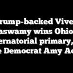 Trump-backed Vivek Ramaswamy wins Ohio GOP gubernatorial primary, will face Democrat Amy Acton