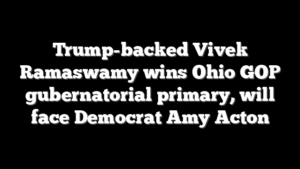 Trump-backed Vivek Ramaswamy wins Ohio GOP gubernatorial primary, will face Democrat Amy Acton