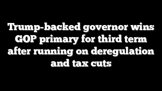 Trump-backed governor wins GOP primary for third term after running on deregulation and tax cuts