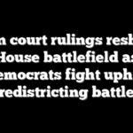 Twin court rulings reshape House battlefield as Democrats fight uphill redistricting battle