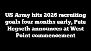 US Army hits 2026 recruiting goals four months early, Pete Hegseth announces at West Point commencement
