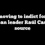 US moving to indict former Cuban leader Raúl Castro: source