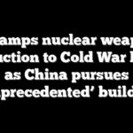 US ramps nuclear weapons production to Cold War levels as China pursues ‘unprecedented’ buildup