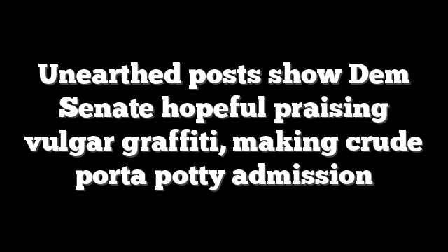 Unearthed posts show Dem Senate hopeful praising vulgar graffiti, making crude porta potty admission