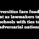 Universities face funding threat as lawmakers target schools with ties to adversarial nations