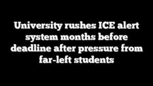 University rushes ICE alert system months before deadline after pressure from far-left students