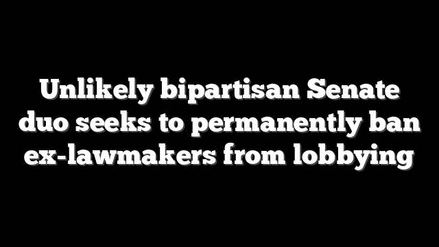 Unlikely bipartisan Senate duo seeks to permanently ban ex-lawmakers from lobbying