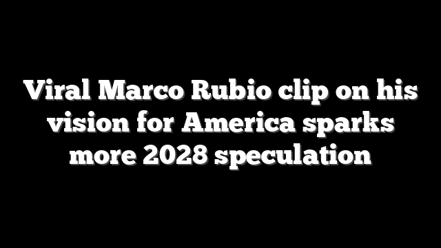 Viral Marco Rubio clip on his vision for America sparks more 2028 speculation