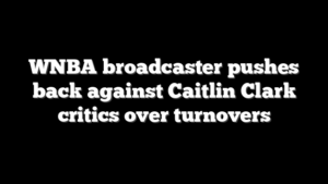 WNBA broadcaster pushes back against Caitlin Clark critics over turnovers