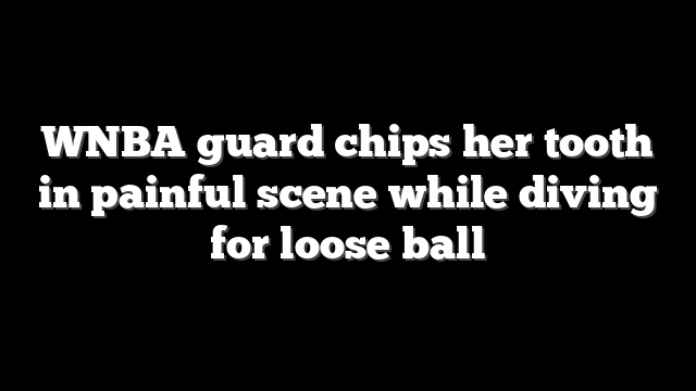 WNBA guard chips her tooth in painful scene while diving for loose ball