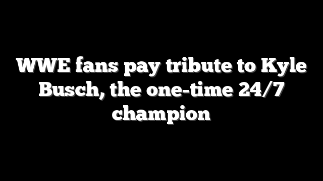 WWE fans pay tribute to Kyle Busch, the one-time 24/7 champion