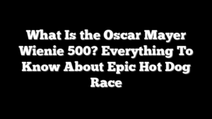 What Is the Oscar Mayer Wienie 500? Everything To Know About Epic Hot Dog Race