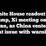 White House readout on Trump, Xi meeting omits Taiwan, as China centers on that issue with warning