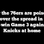 Why the 76ers are poised to cover the spread in a must-win Game 3 against the Knicks at home