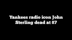 Yankees radio icon John Sterling dead at 87