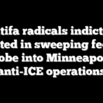 15 Antifa radicals indicted, 12 arrested in sweeping federal probe into Minneapolis anti-ICE operations
