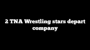 2 TNA Wrestling stars depart company
