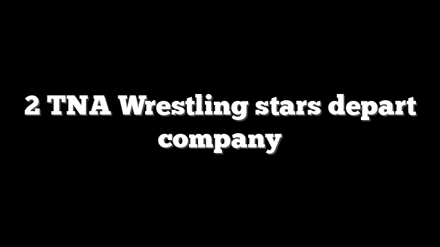 2 TNA Wrestling stars depart company
