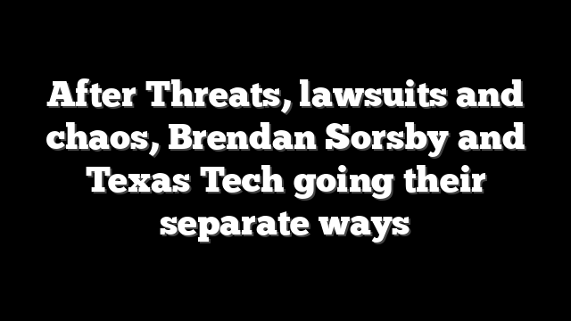 After Threats, lawsuits and chaos, Brendan Sorsby and Texas Tech going their separate ways