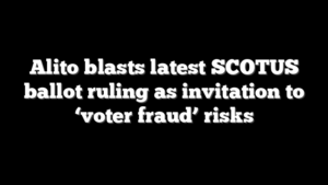 Alito blasts latest SCOTUS ballot ruling as invitation to ‘voter fraud’ risks