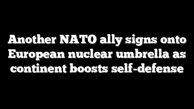 Another NATO ally signs onto European nuclear umbrella as continent boosts self-defense