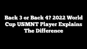 Back 3 or Back 4? 2022 World Cup USMNT Player Explains The Difference