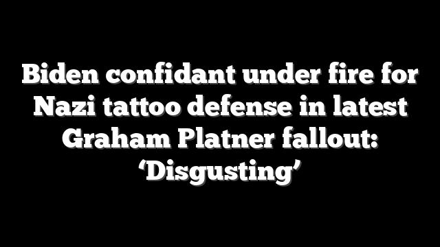 Biden confidant under fire for Nazi tattoo defense in latest Graham Platner fallout: ‘Disgusting’